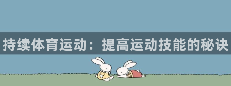 7m体育官网：持续体育运动：提高运动技能的秘诀